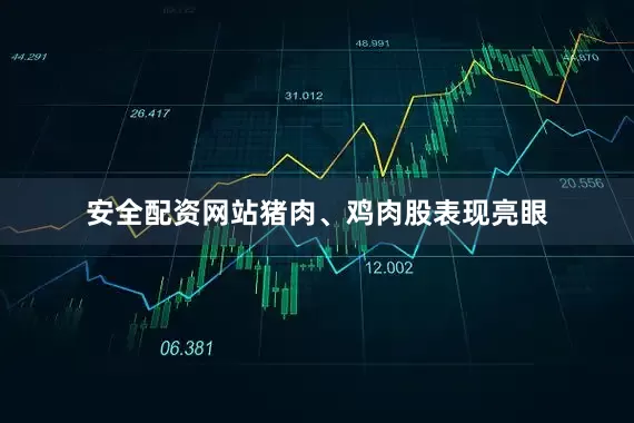 安全配资网站猪肉、鸡肉股表现亮眼