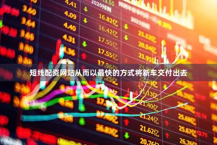 短线配资网站从而以最快的方式将新车交付出去