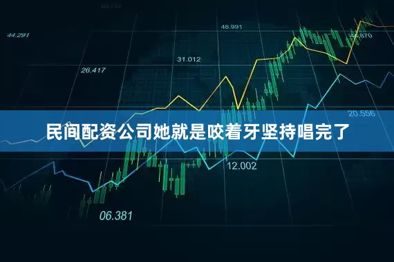 民间配资公司她就是咬着牙坚持唱完了