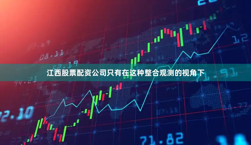 江西股票配资公司只有在这种整合观测的视角下
