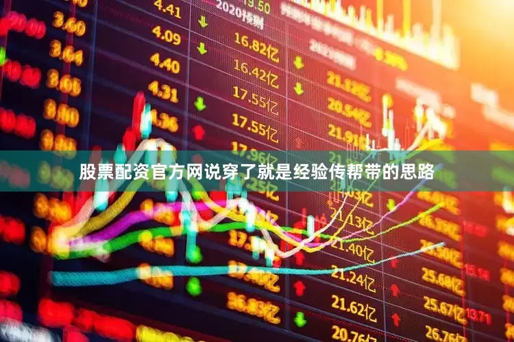 股票配资官方网说穿了就是经验传帮带的思路