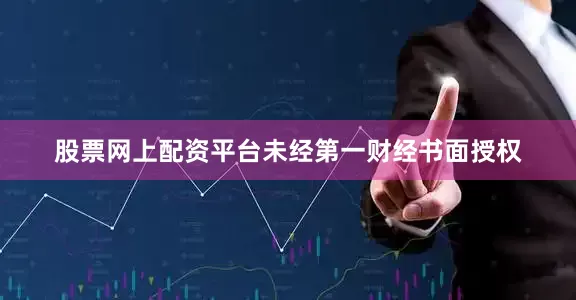 股票网上配资平台未经第一财经书面授权